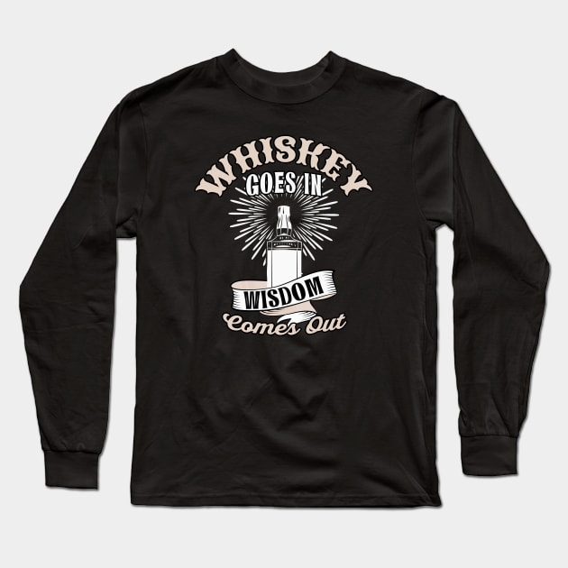 Whiskey goes in Wisdom comes out Long Sleeve T-Shirt by Foxxy Merch